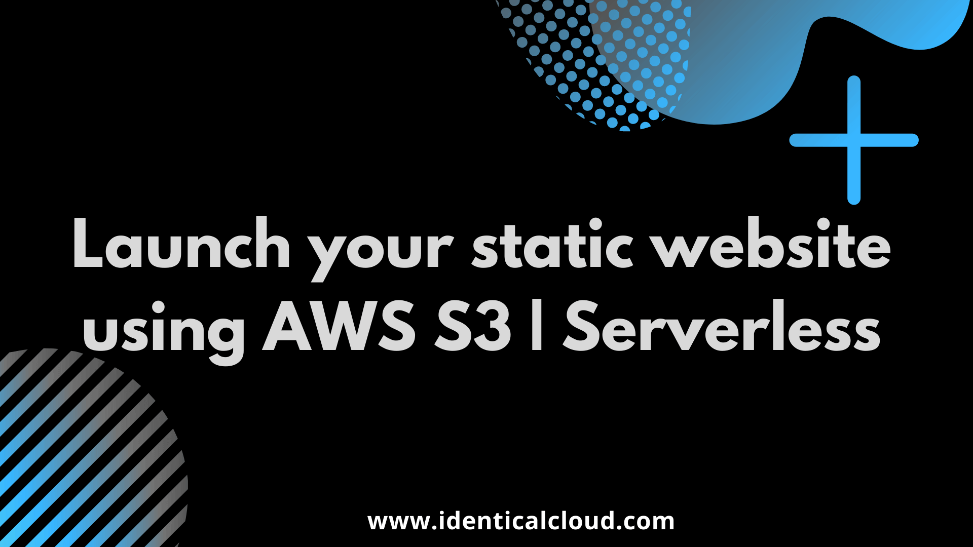 Launch your static website using AWS S3 : identicalcloud.com