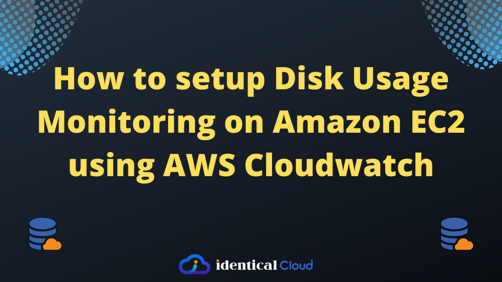 How To Setup Disk Usage Monitoring On Amazon Ec Using Aws Cloudwatch Identical Cloud