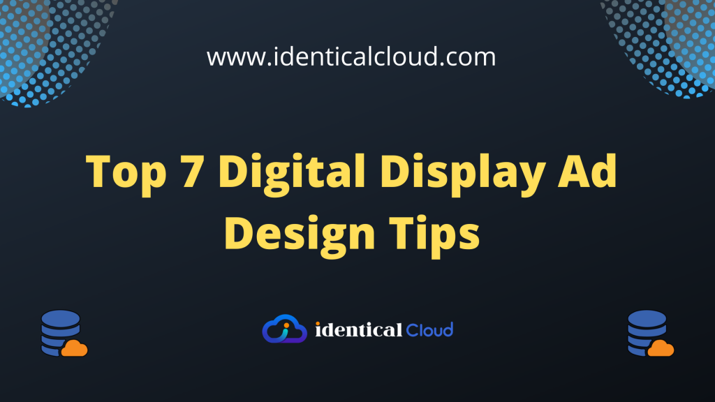 Top 7 Digital Display Ad Design Tips - identicalcloud.com