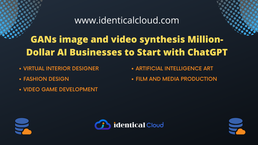 GANs image and video synthesis Million-Dollar AI Businesses to Start with ChatGPT - identicalcloud.com