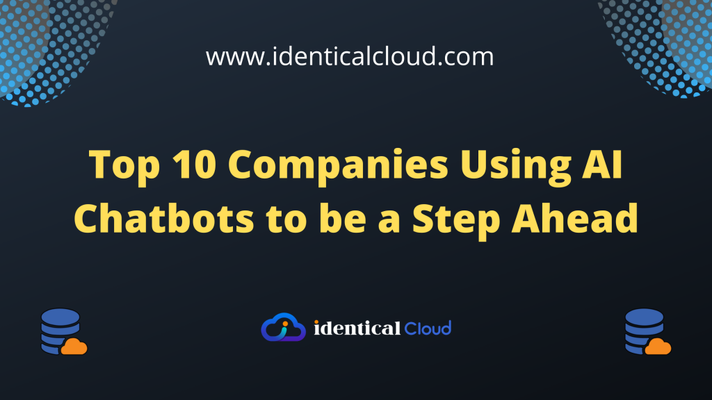 Top 10 Companies Using AI Chatbots To Be A Step Ahead - Identical Cloud