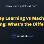 Deep Learning vs Machine Learning: What's the Difference? - identicalcloud.com