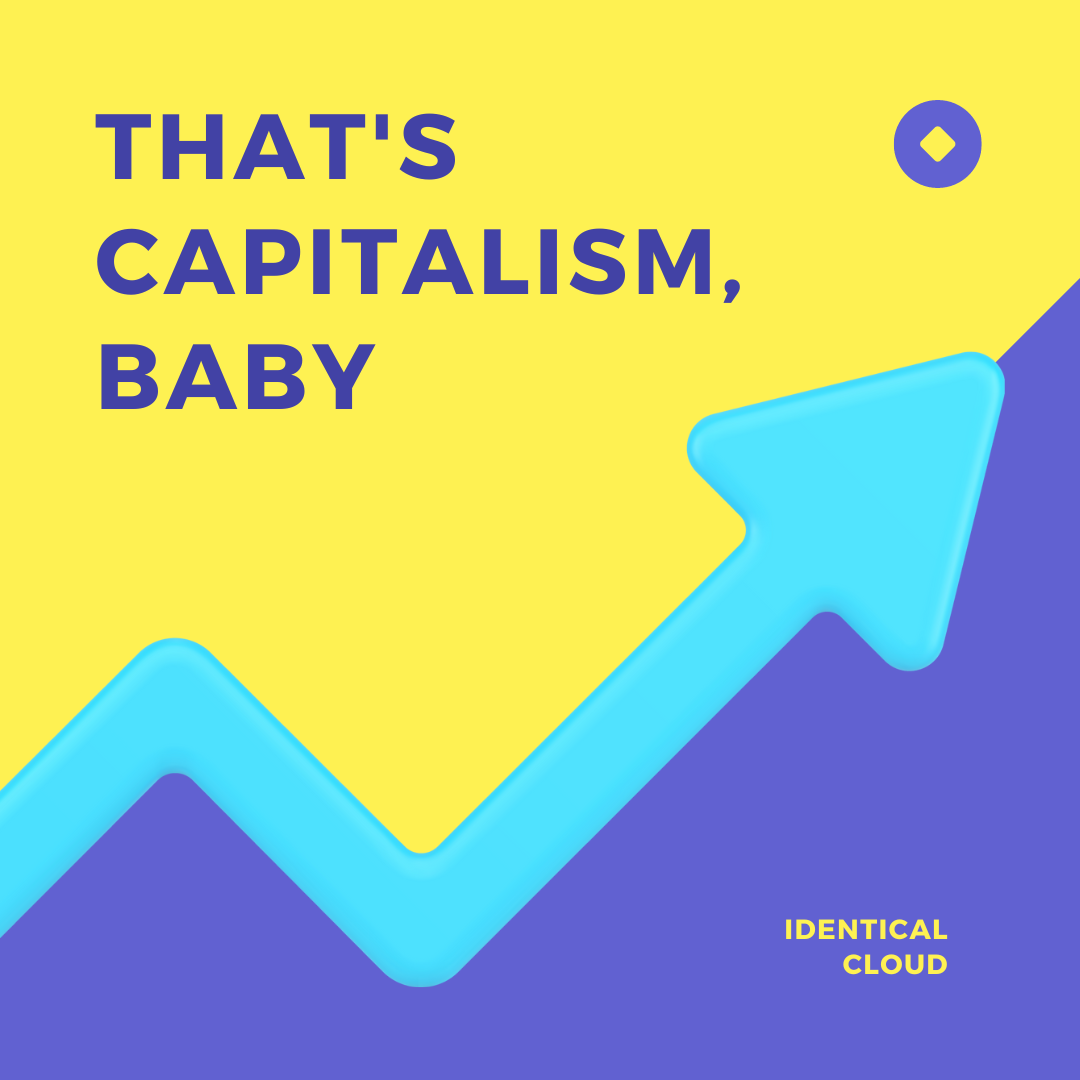 That's capitalism, baby - identicalcloud.com