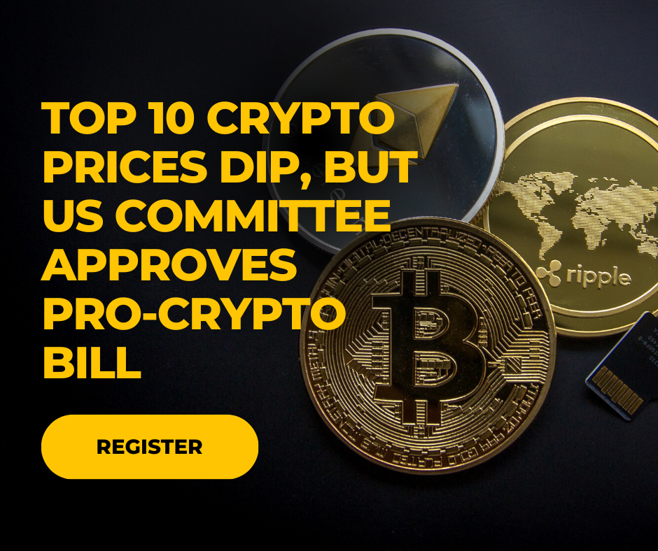 Top 10 Crypto Prices Dip, but US Committee Approves Pro-Crypto Bill