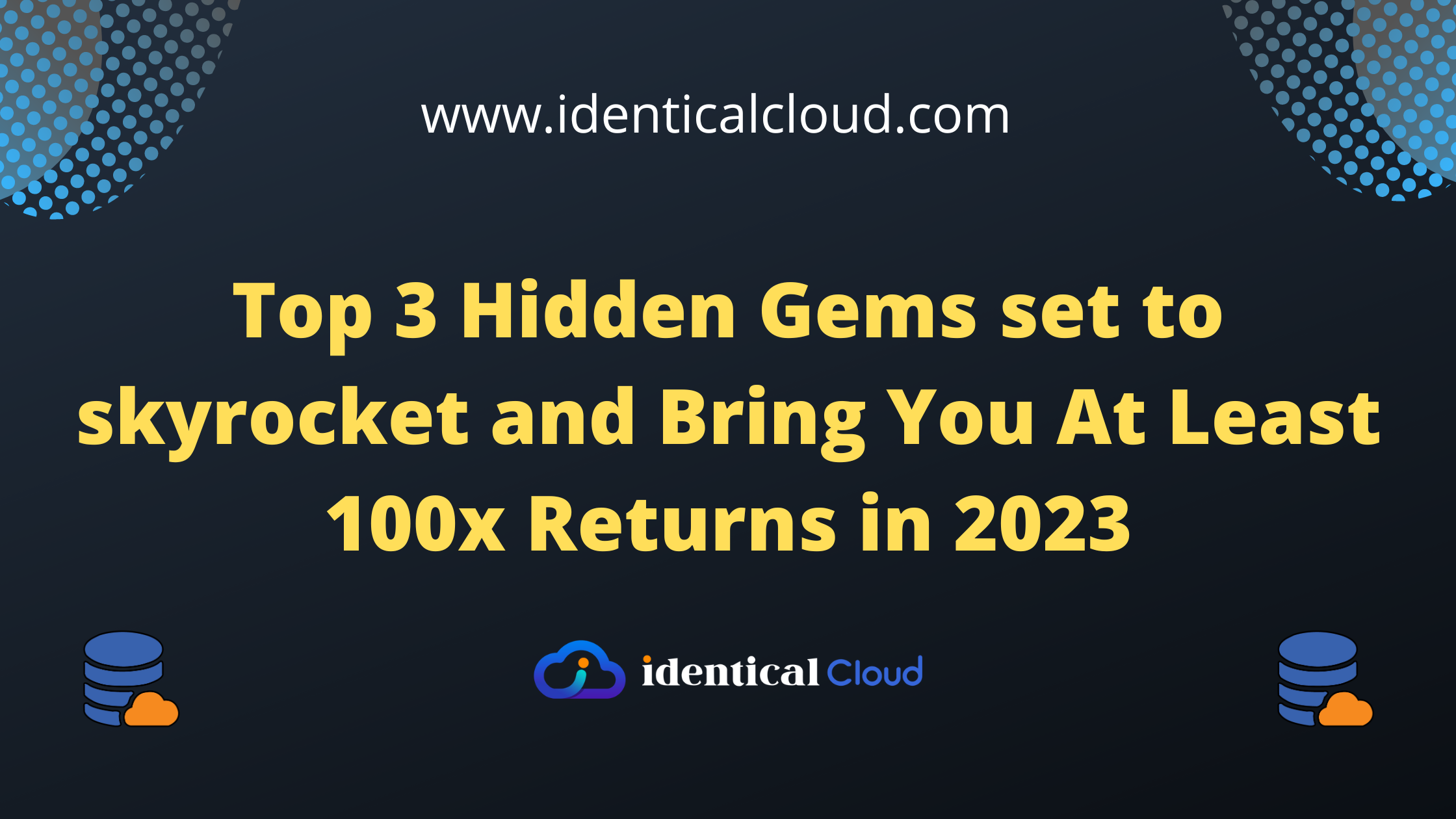 Top 3 Hidden Gems set to skyrocket and Bring You At Least 100x Returns in 2023 - identicalcloud.com