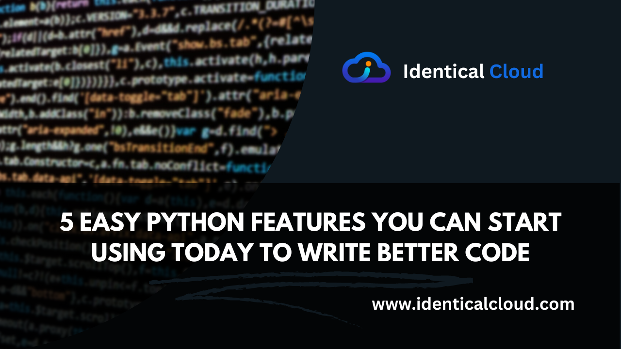 5 Easy python features you can start using today to write better code - identicalcloud.com