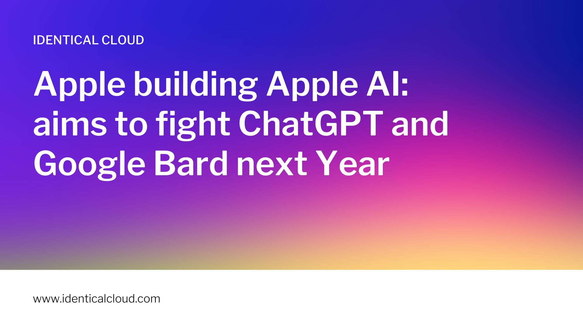 Apple building Apple AI: aims to fight ChatGPT and Google Bard next Year - identicalcloud.com