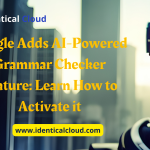 Google Adds AI-Powered Grammar Checker Feature: Learn How to Activate it - identicalcloud.com