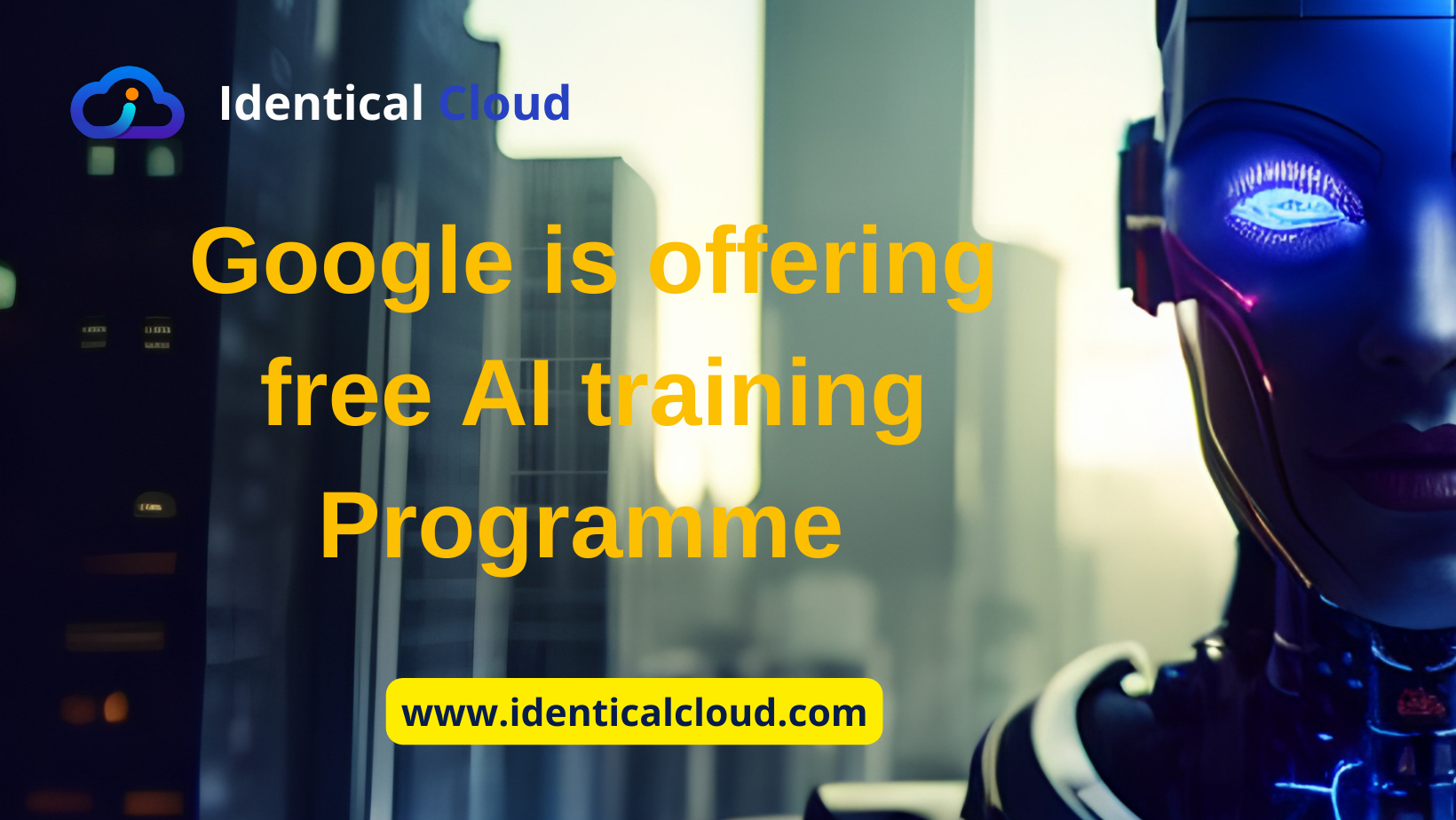 Google is offering free AI training Programme - identicalcloud.com