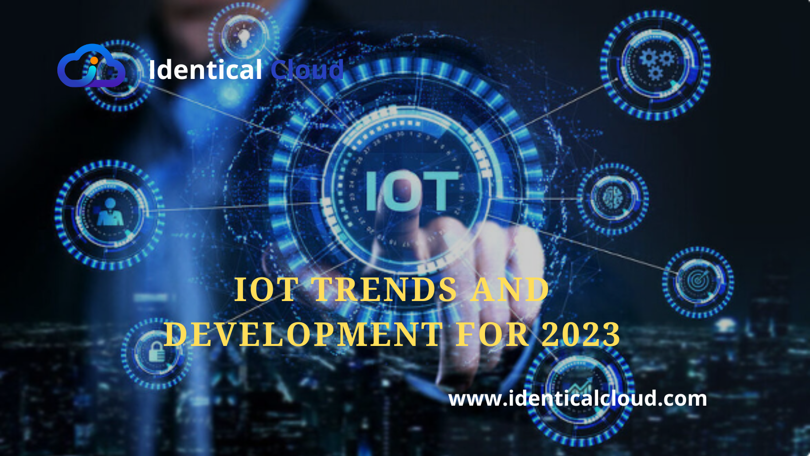 IoT Trends and Development for 2023 - identicalcloud.com