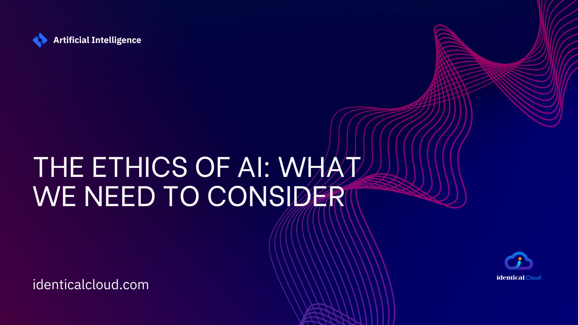 The Ethics of AI: What We Need to Consider - identicalcloud.com