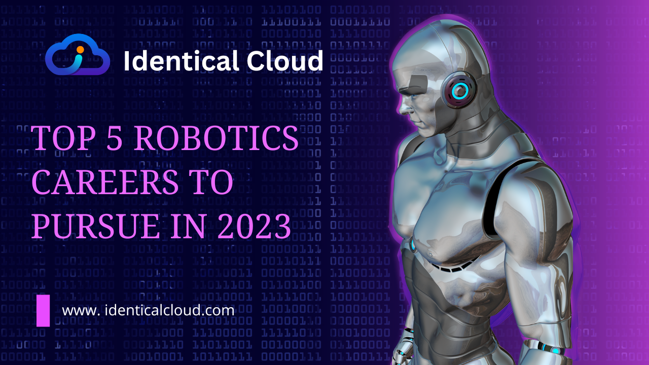 Top 5 Robotics Careers to Pursue in 2023 - identicalcloud.com