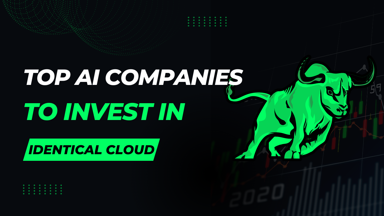 Top AI Companies To Invest In - identicalcloud.com
