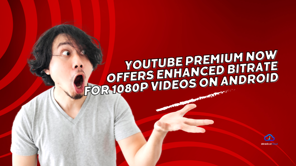 YouTube Premium now offers enhanced bitrate for 1080p videos on Android ...