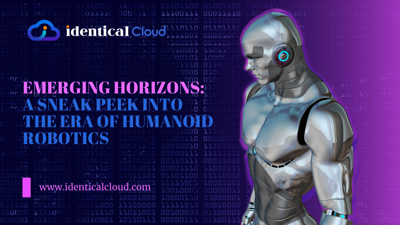 Emerging Horizons: A Sneak Peek into the Era of Humanoid Robotics - www.identicalcloud.com