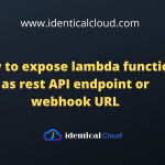 How to expose lambda function as rest API endpoint or webhook URL - identicalcloud.com