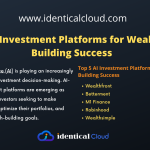 5 AI Investment Platforms for Wealth-Building Success - identicalcloud.com